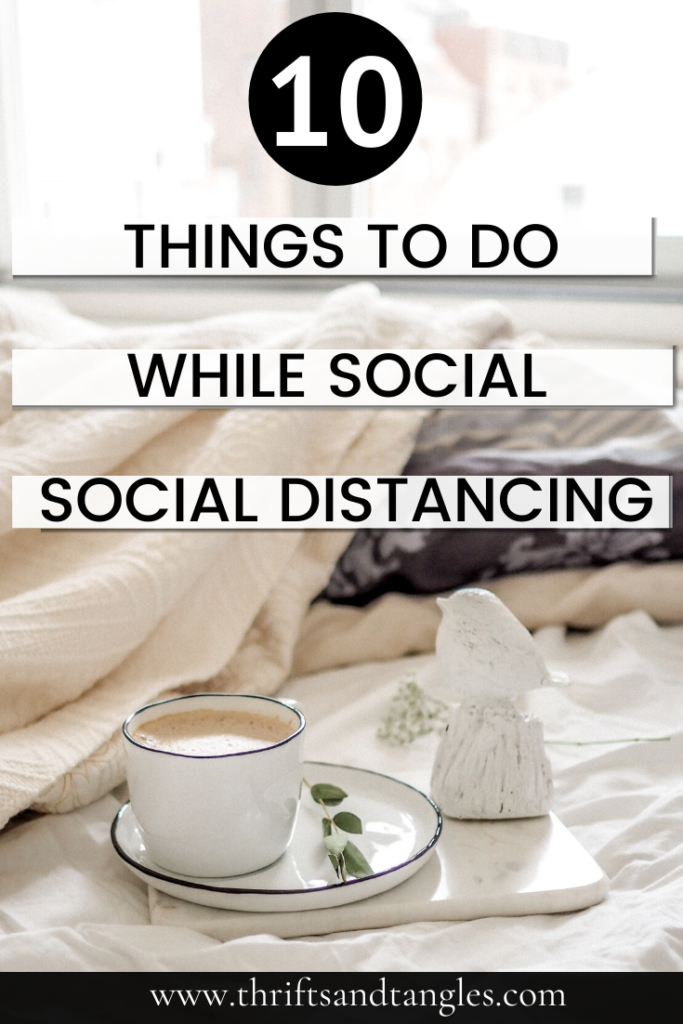 10 Things To Do While Social Distancing